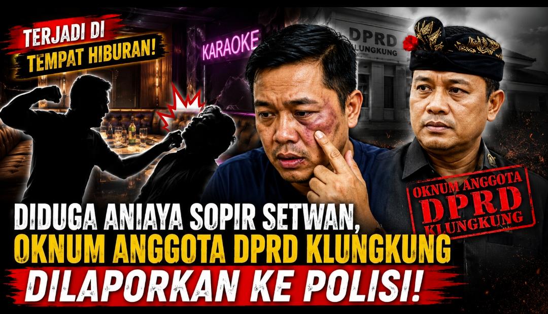 Diduga Aniaya Sopir Setwan di Tempat Hiburan, Oknum Anggota DPRD Klungkung Dilaporkan ke Polisi